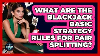 What Are The Blackjack Basic Strategy Rules For Pair Splitting? - The Blackjack Blueprint