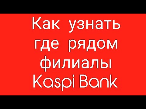 Как узнать где рядом филиалы Kaspi Bank