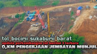 Kabar tol bocimi 3 terbaru || tol bocimi 3 sukabumi barat || bocimi 0,kM pengerjaan jembatan munjul