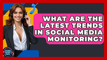 What Are The Latest Trends In Social Media Monitoring? - Customer Support Coach