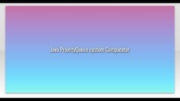 Java PriorityQueue custom Comparator