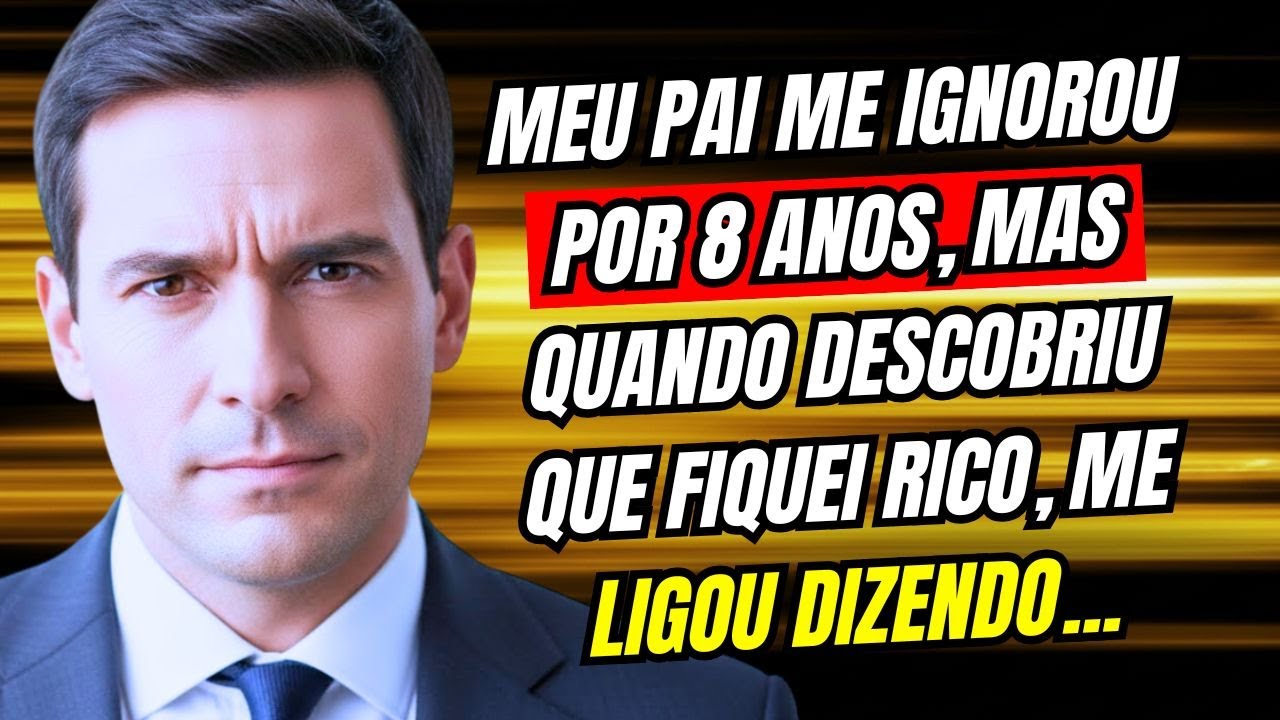 MEU PAI ME IGNOROU POR 8 ANOS, MAS QUANDO DESCOBRIU QUE FIQUEI RICO, ME LIGOU DIZENDO...