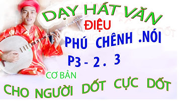DẠY HÁT VĂN PHÚ CHÊNH .NÓI CHO NGƯỜI DỐT CỰC DỐT