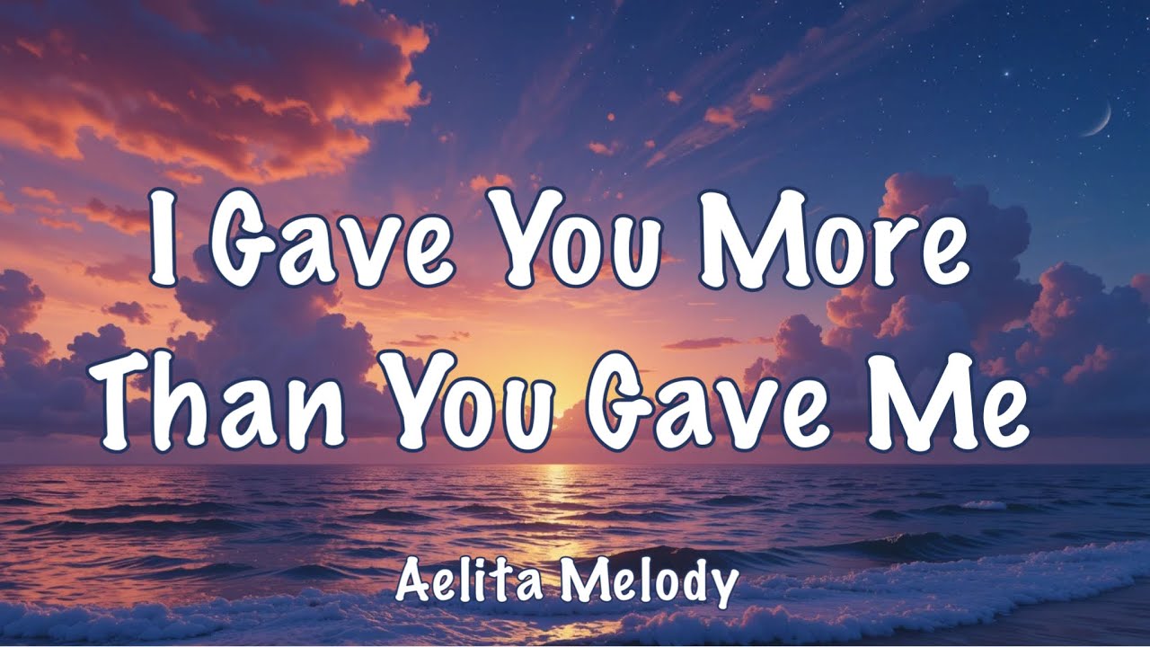 [Lyrics] I Gave You More Than You Gave Me💔 When Love Fades Slowly, Emotional Song | Aelita Melody