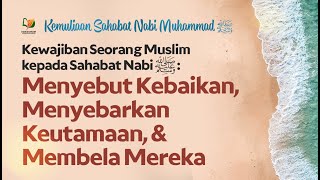 Menyebut Kebaikan, Menyebarkan Keutamaan, & Membela Sahabat Nabi Shallallahu 'Alaihi Wasallam