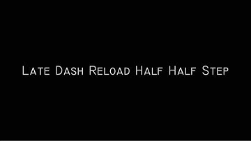 Late Dash Reload Half Half Step (LD RHHS) by Helyom