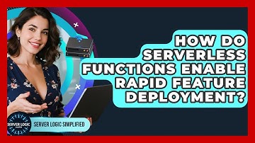 How Do Serverless Functions Enable Rapid Feature Deployment? - Server Logic Simplified