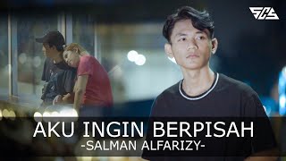 Salman Alfarizy - Aku Ingin Berpisah lagu galau terbaru