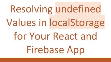 Resolving undefined Values in localStorage for Your React and Firebase App