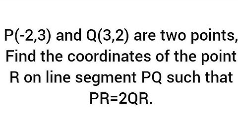 P(-2,3) and Q(3,2) are two points, Find the coordinates of the point R on  PQ such that PR=2QR.