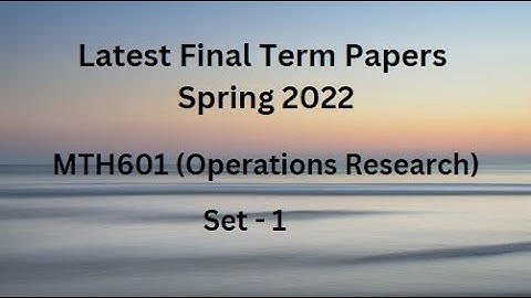 MTH601(Operations Research) Final Term Paper Spring 2022 - Set 1