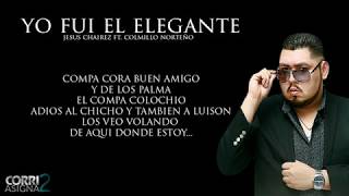 Video thumbnail of "(LETRA) Yo Fui El Elegante - Jesus Chairez Ft Colmillo Norteño [ESTUDIO 2017]"