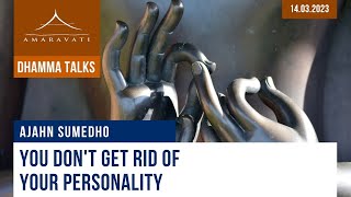 You Don't Get Rid of Your Personality | Ajahn Sumedho | 14.03.2023