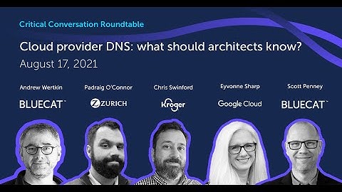 Critical Conversations Roundtable 5: Cloud provider DNS - what should architects know?
