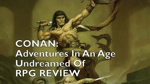 Conan: Adventures in an Age Undreamed Of RPG REVIEW