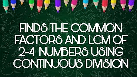 MATH 5 Q1 LESSON 8 FINDS THE COMMON FACTORS AND LCM OF 2-4 NUMBERS USING CONTINUOUS DIVISION