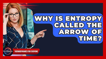 Why Is Entropy Called The Arrow Of Time? - Thermodynamics For Everyone