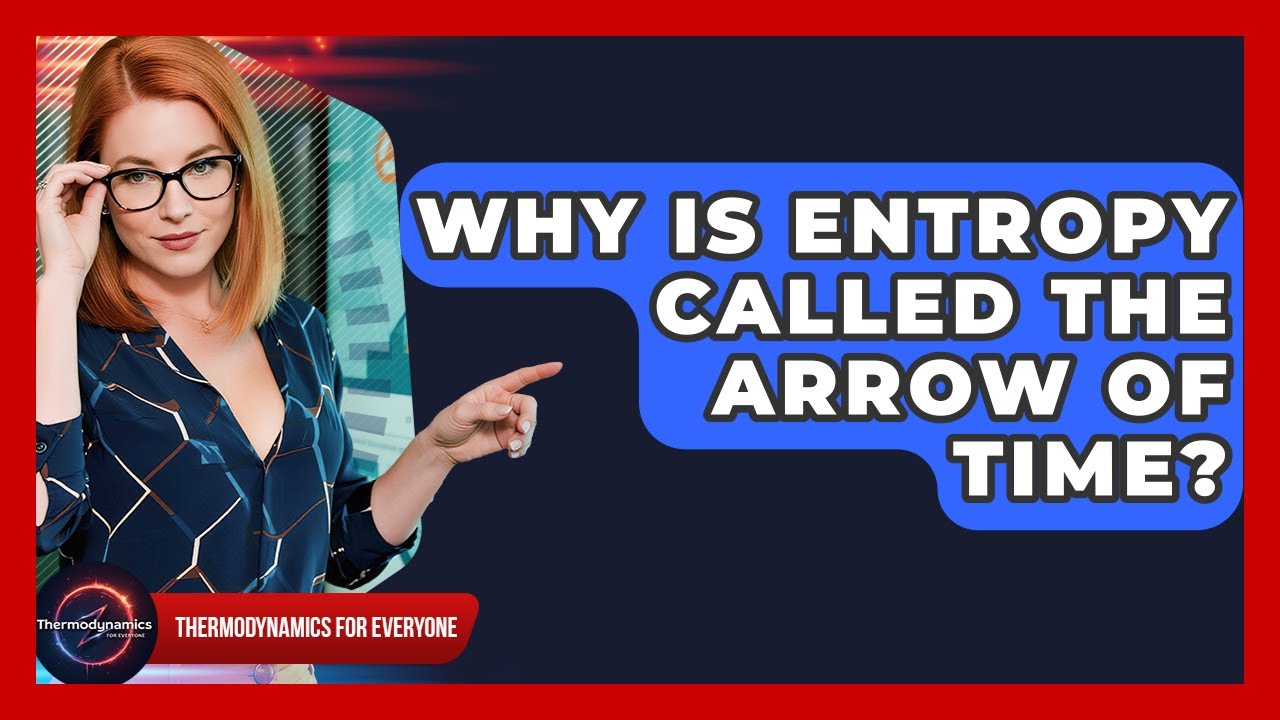 Why Is Entropy Called The Arrow Of Time? - Thermodynamics For Everyone