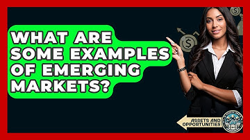 What Are Some Examples Of Emerging Markets? - AssetsandOpportunity.org