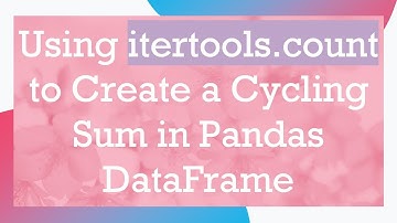 Using itertools.count to Create a Cycling Sum in Pandas DataFrame