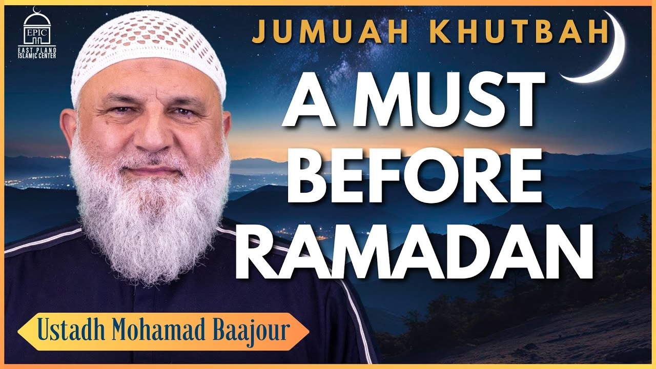 A Must Before Ramadan | Ustadh Mohamad Baajour | Jumuah Khutbah