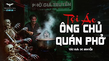 TỘI ÁC ÔNG CHỦ QUÁN PHỞ | Truyện ma Lê Huy An | Bí ẩn căn nhà của ông chủ quán phở tại Canada