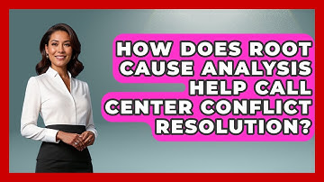 How Does Root Cause Analysis Help Call Center Conflict Resolution? - Call Center Pro Strategies