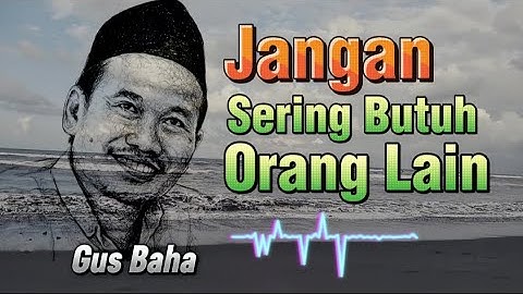 Gus Baha - Jangan Sering Butuh Orang Lain