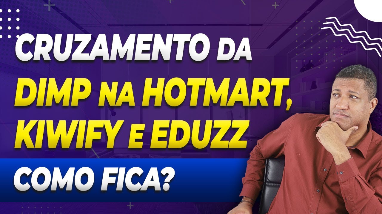 COMO ESTÁ O CRUZAMENTO DAS PLATAFORMAS HOTMART, KIWIFY E EDUZZ COM A DIMP