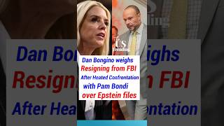 Dan Bongino weighs resigning from FBI after heated confrontation with Pam Bondi over Epstein files.