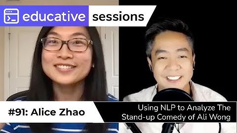 #91: "Using NLP to Analyze the Standup Comedy of Ali Wong" with Alice Zhao | Educative Sessions