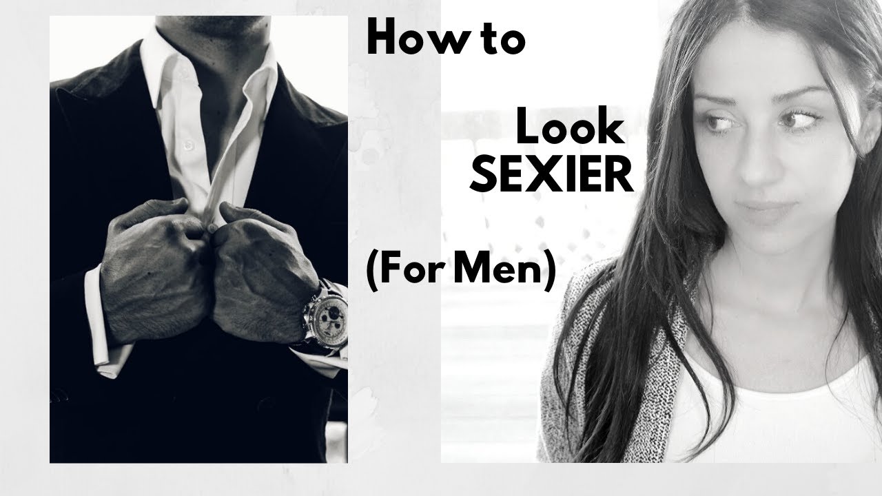 How to Look SEXIER as a Man - YouTube