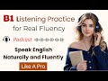 Speak English Naturally and Fluently Like a Pro | B1 Listening Practice for Real Fluency | Podcast