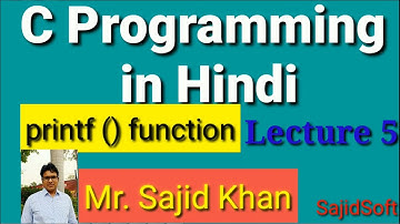 printf() function in C | Input Output Function | C Programming Tutorial in Hindi | Lecture#5 |Sajid