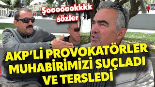 AKP'Lİ PROVOKATÖRLER MUHABİRİMİZİ SUÇLADI! ŞOK SOKAK RÖPORTAJLARI