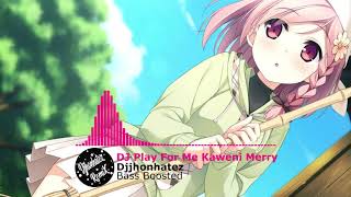 DJ Play for me Kaweni Merry Bass Boosted Djjhonhatez