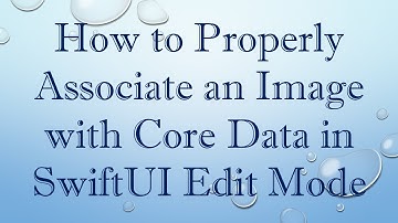 How to Properly Associate an Image with Core Data in SwiftUI Edit Mode
