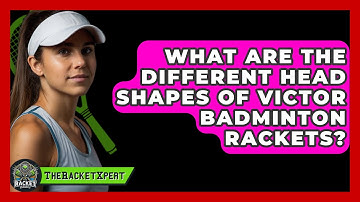 What Are The Different Head Shapes Of Victor Badminton Rackets? - The Racket Xpert