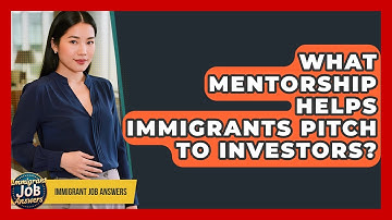 What Mentorship Helps Immigrants Pitch To Investors? - Immigrant Job Answers
