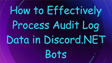 How to Effectively Process Audit Log Data in Discord.NET Bots