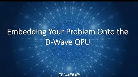 Embedding on to the Quantum Processing Unit | D-Wave Webinar
