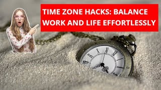 Time Zone Hacks: Balance Work and Life Effortlessly