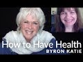 How to Have a Clear Mind and Healthy Body—The Work of Byron Katie®