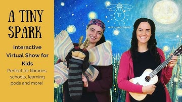 A Tiny Spark | Virtual Show for Libraries, Schools, Learning Centers and more!