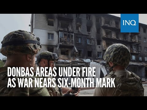 Donbas areas under fire as war nears six-month mark