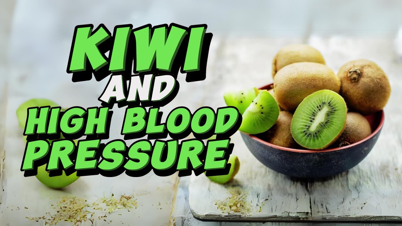 Kiwi and Hypertension 5 Reasons Why Kiwi is Good for High Blood