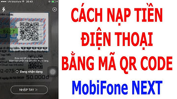 Mobifone NEXT: Hướng dẫn nạp tiền điện thoại bằng mã QR Code để nhận được nhiều khuyến mãi