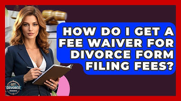 How Do I Get A Fee Waiver For Divorce Form Filing Fees? - Get Divorce Answers