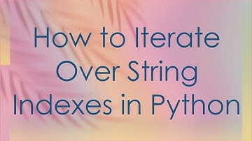 How to Iterate Over String Indexes in Python