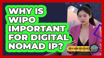 Why Is WIPO Important For Digital Nomad IP? - Digital Nomad Success Guide